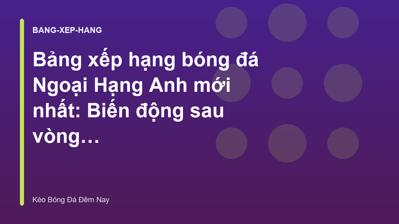 Read more about the article Bảng xếp hạng bóng đá Ngoại Hạng Anh mới nhất: Biến động sau vòng đấu – Kèo Bóng Đá Đêm Nay