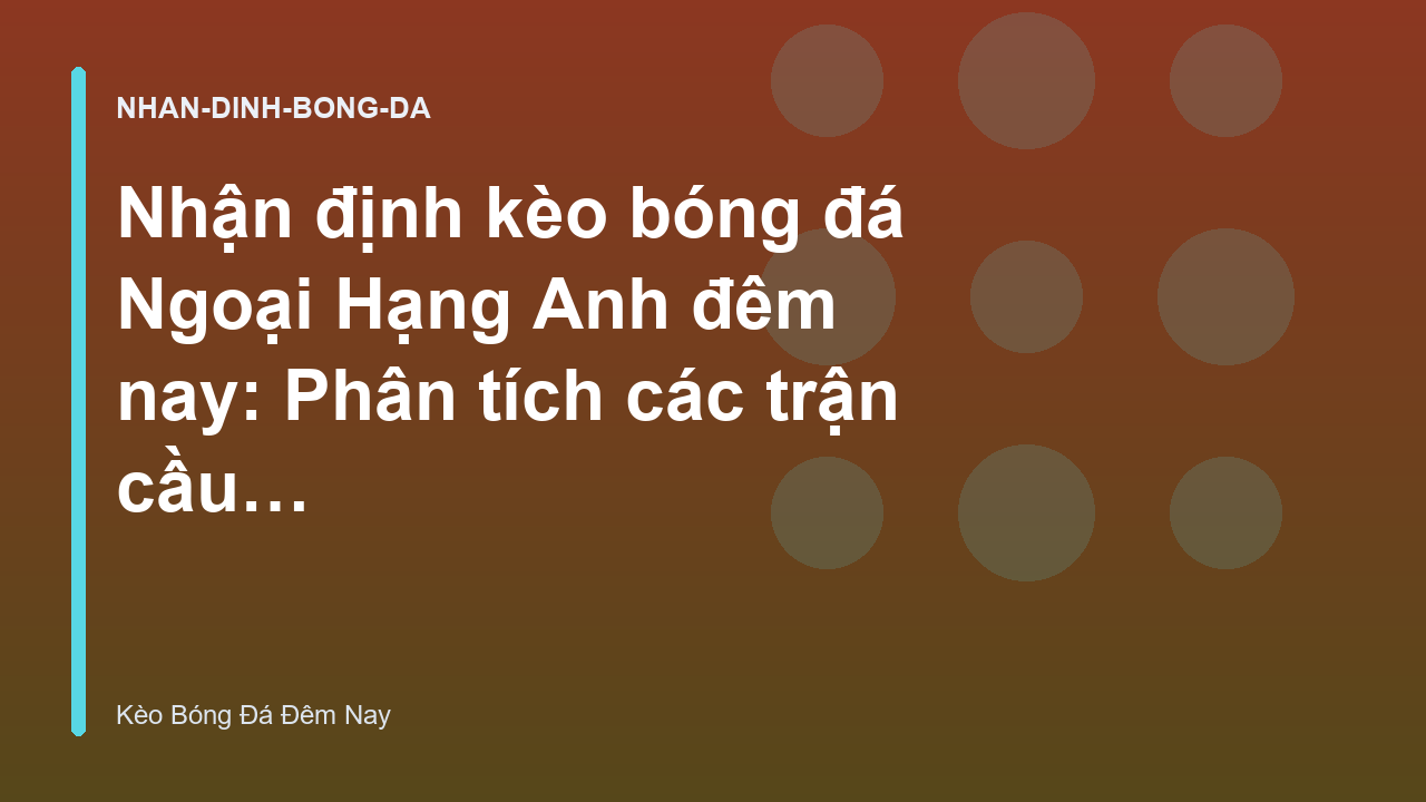 Read more about the article Nhận định kèo bóng đá Ngoại Hạng Anh đêm nay: Phân tích các trận cầu tâm điểm – Kèo Bóng Đá Đêm Nay