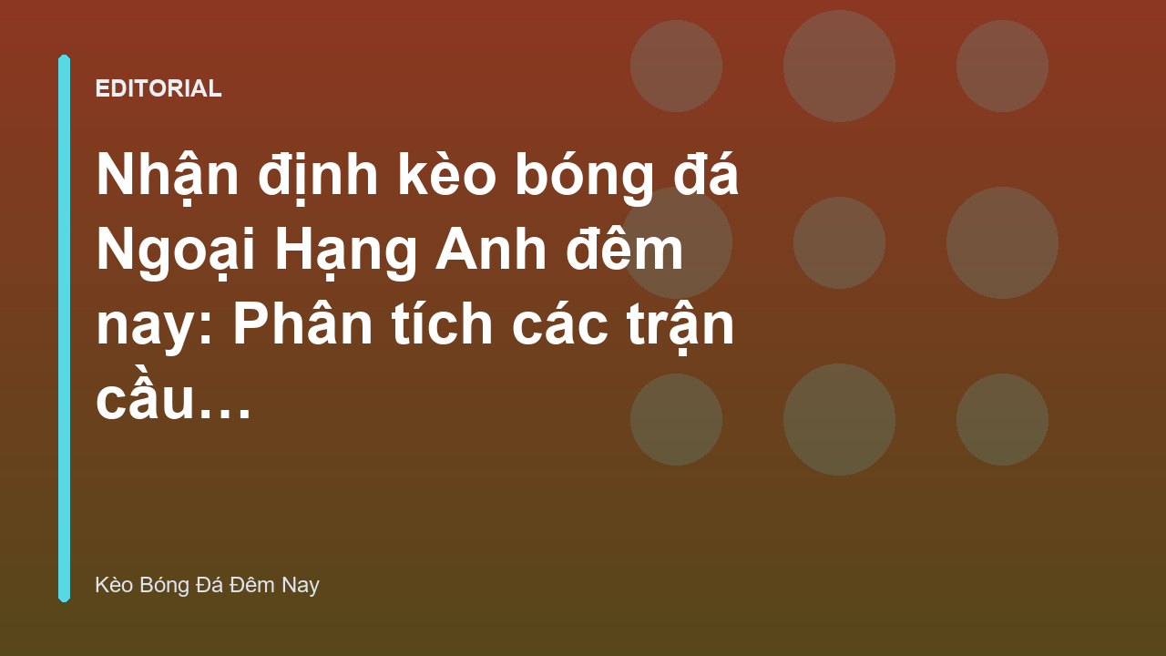 Phân tích kèo bóng đá Ngoại Hạng Anh đêm nay