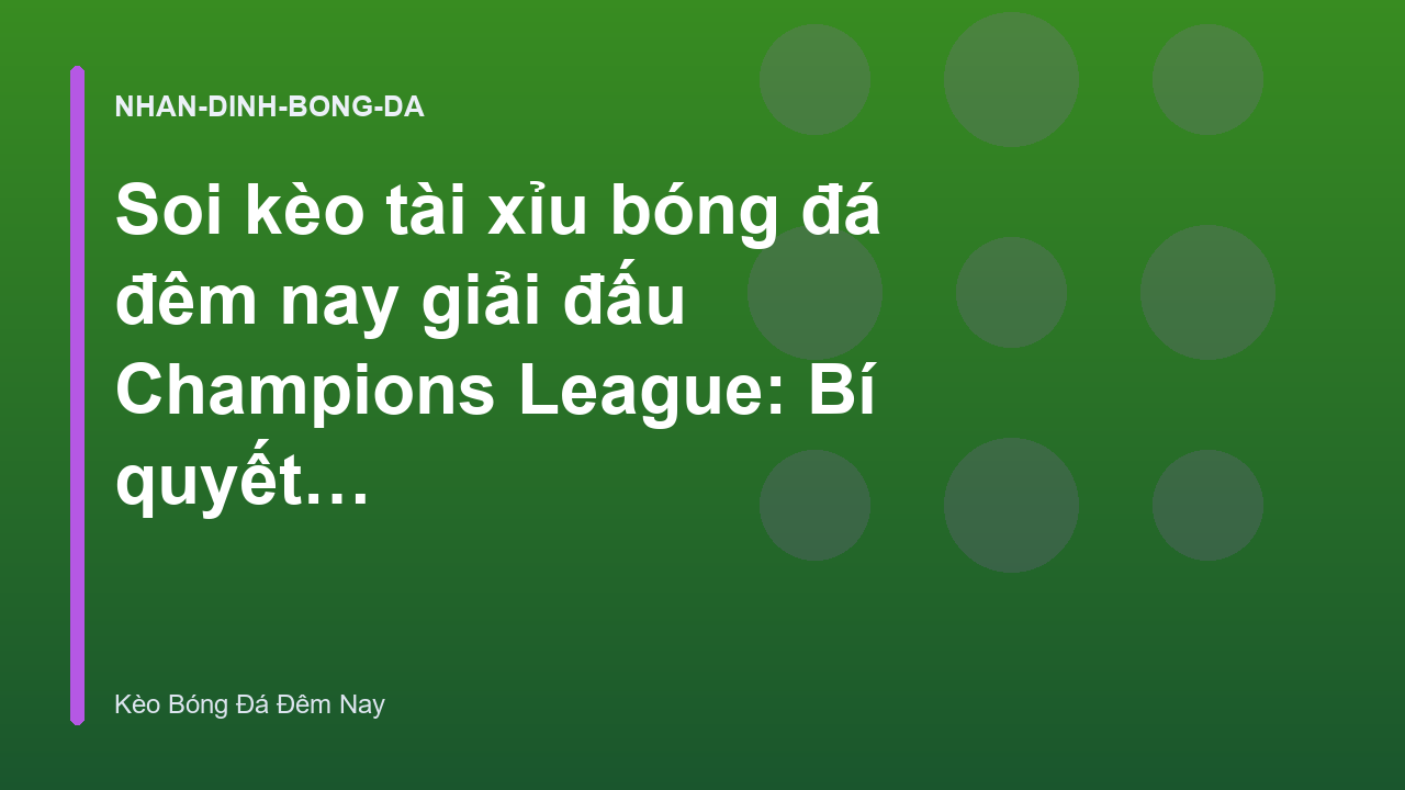 Read more about the article Soi kèo tài xỉu bóng đá đêm nay giải đấu Champions League: Bí quyết chọn cửa sáng – Kèo Bóng Đá Đêm Nay